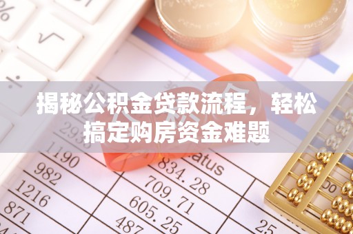 龙游揭秘公积金贷款流程，轻松搞定购房资金难题
