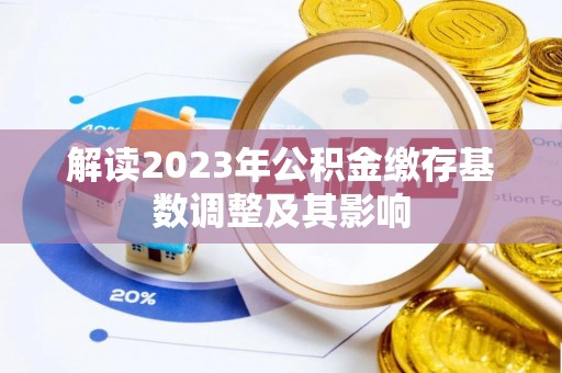 龙游解读2023年公积金缴存基数调整及其影响