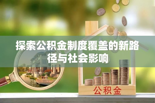 龙游探索公积金制度覆盖的新路径与社会影响