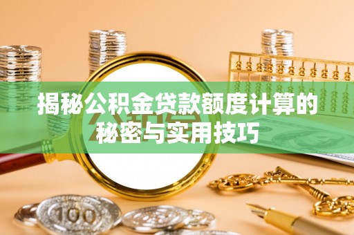 龙游揭秘公积金贷款额度计算的秘密与实用技巧