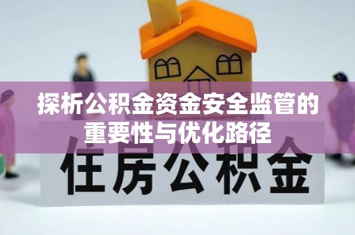 龙游探析公积金资金安全监管的重要性与优化路径
