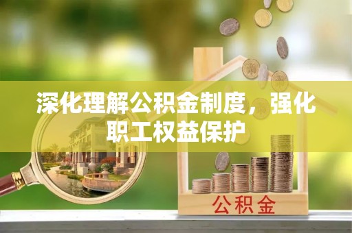 龙游深化理解公积金制度，强化职工权益保护