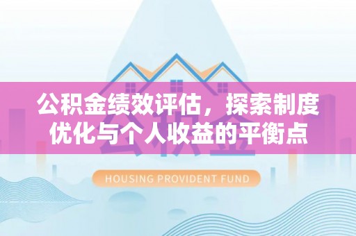 龙游公积金绩效评估，探索制度优化与个人收益的平衡点
