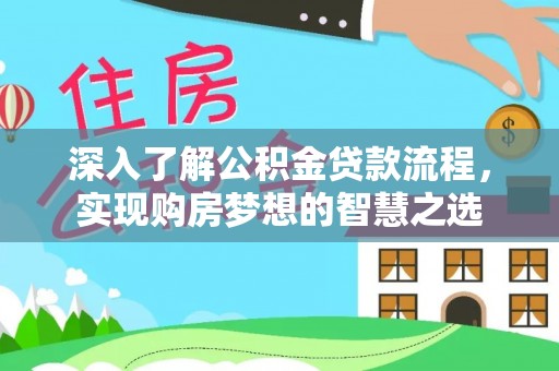龙游深入了解公积金贷款流程，实现购房梦想的智慧之选