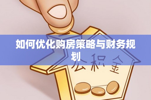 龙游如何优化购房策略与财务规划