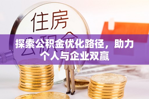 龙游探索公积金优化路径，助力个人与企业双赢