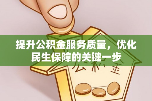 龙游提升公积金服务质量，优化民生保障的关键一步