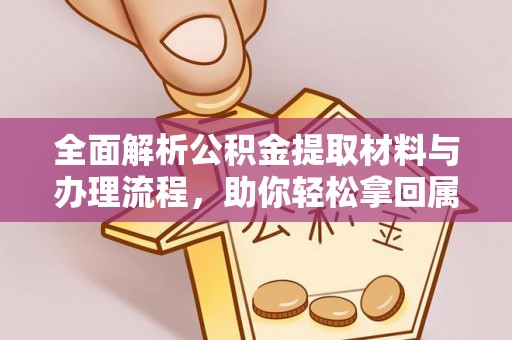 龙游全面解析公积金提取材料与办理流程，助你轻松拿回属于自己的钱