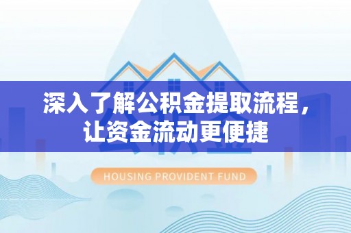 龙游深入了解公积金提取流程，让资金流动更便捷