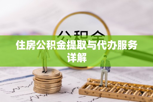 龙游住房公积金提取与代办服务详解
