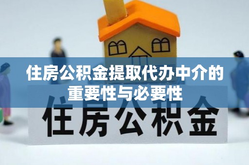 龙游住房公积金提取代办中介的重要性与必要性