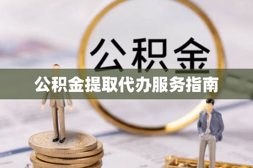 龙游公积金提取代办服务指南