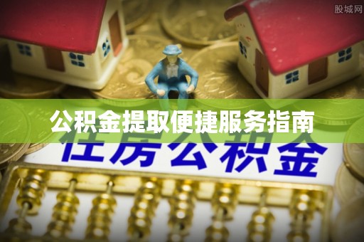 龙游公积金提取便捷服务指南
