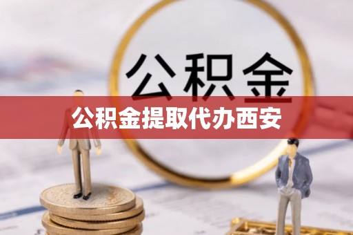 龙游公积金提取代办西安