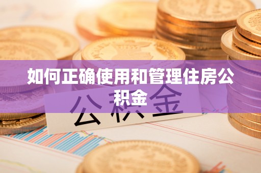 龙游如何正确使用和管理住房公积金
