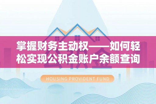 龙游掌握财务主动权——如何轻松实现公积金账户余额查询