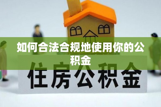 龙游如何合法合规地使用你的公积金